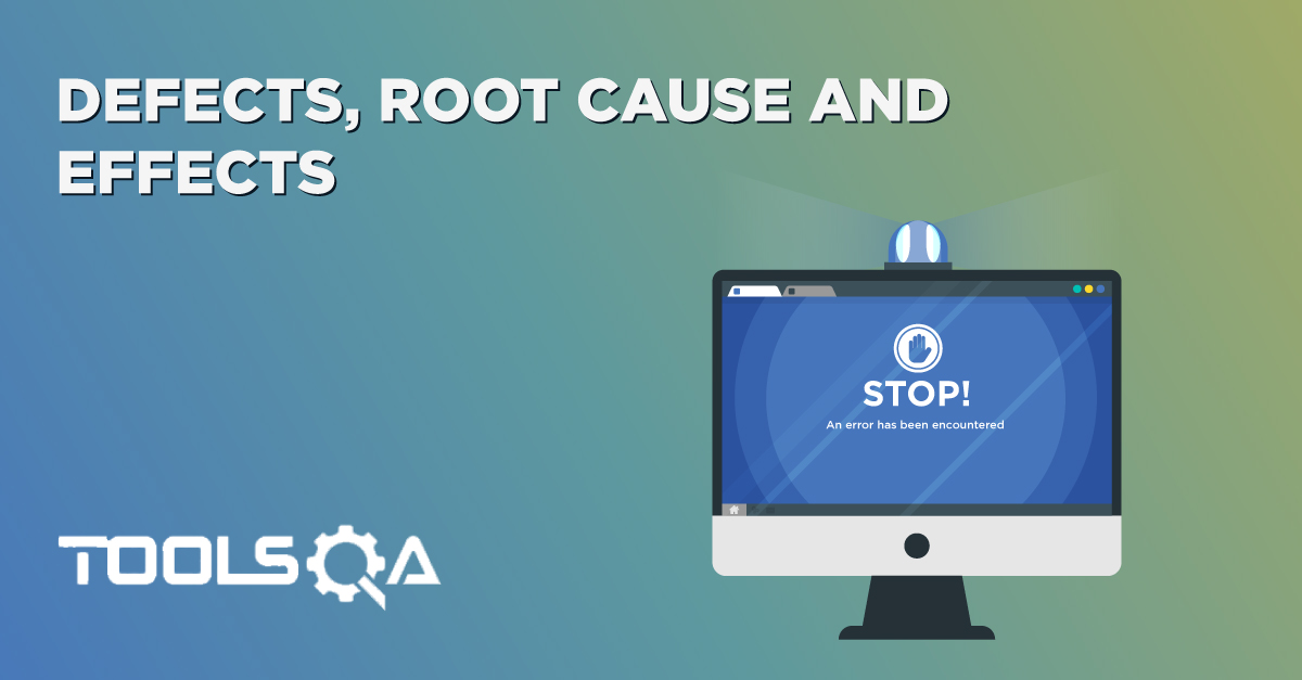 Defects, Root Cause Analysis and Effects